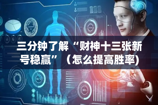 三分钟了解“财神十三张新号稳赢”（怎么提高胜率)