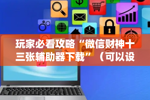 玩家必看攻略“微信财神十三张辅助器下载”（可以设置输赢吗)