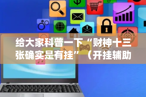 给大家科普一下“财神十三张确实是有挂”（开挂辅助器脚本)
