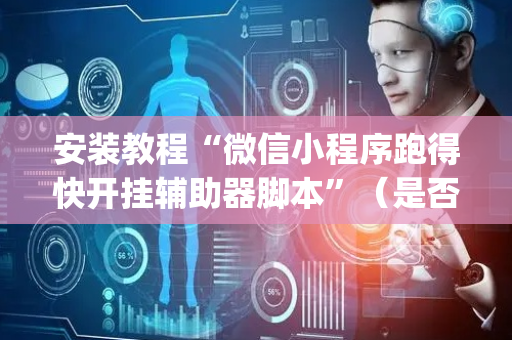 安装教程“微信小程序跑得快开挂辅助器脚本”（是否能开挂)