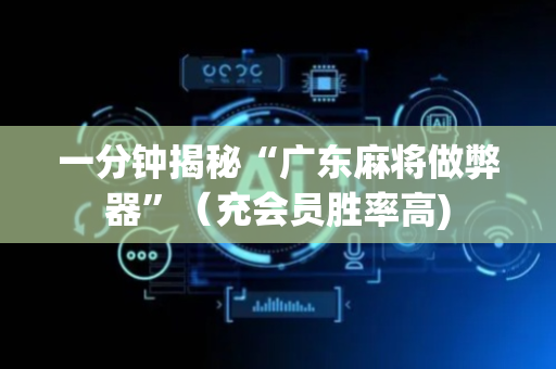 一分钟揭秘“广东麻将做弊器”（充会员胜率高)
