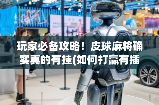 玩家必备攻略！皮球麻将确实真的有挂(如何打赢有插件吗)