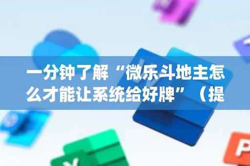 一分钟了解“微乐斗地主怎么才能让系统给好牌”（提高胜率软件)