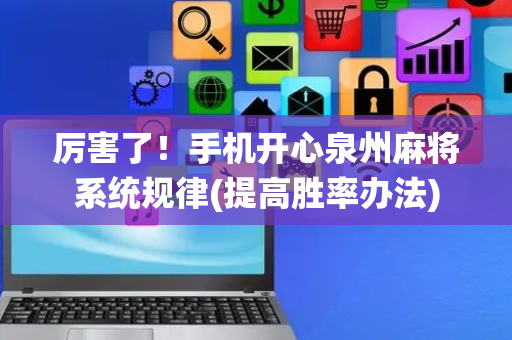 厉害了！手机开心泉州麻将系统规律(提高胜率办法)