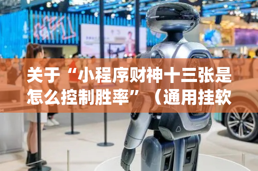 关于“小程序财神十三张是怎么控制胜率”（通用挂软件多少钱)