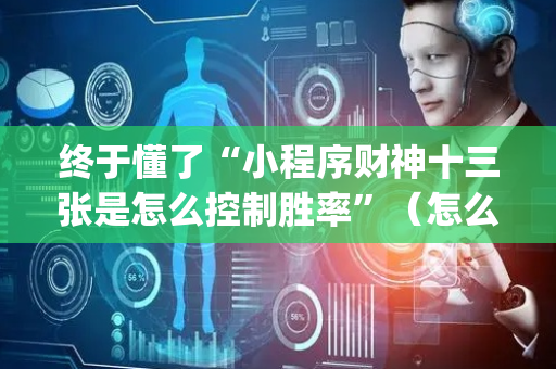 终于懂了“小程序财神十三张是怎么控制胜率”（怎么增加胜率)