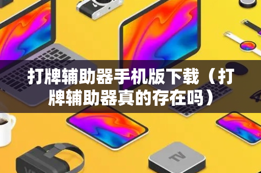 打牌辅助器手机版下载（打牌辅助器真的存在吗）
