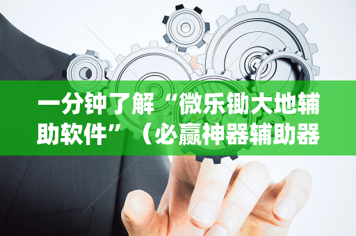 一分钟了解“微乐锄大地辅助软件”（必赢神器辅助器)