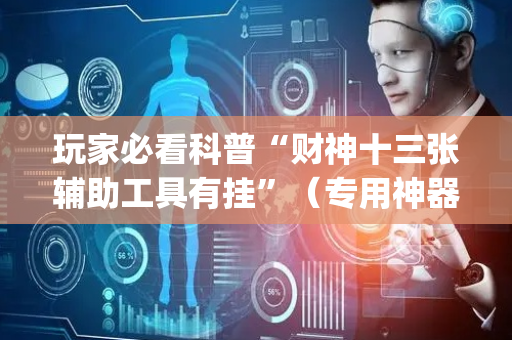 玩家必看科普“财神十三张辅助工具有挂”（专用神器下载)