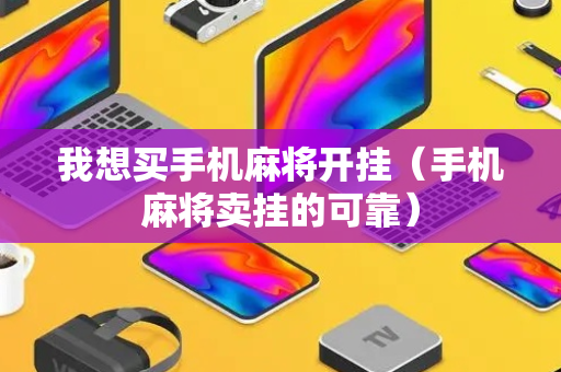 我想买手机麻将开挂（手机麻将卖挂的可靠）