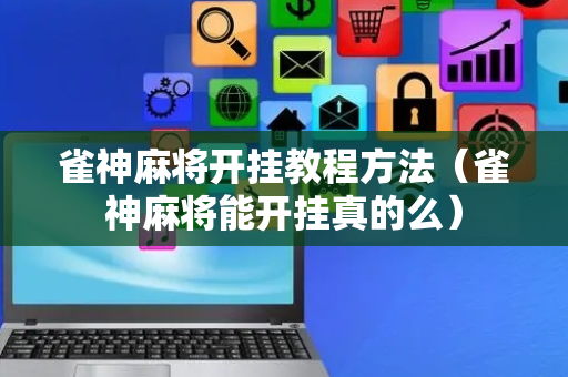 雀神麻将开挂教程方法（雀神麻将能开挂真的么）