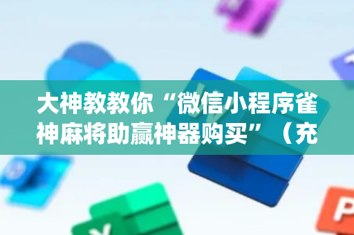 大神教教你“微信小程序雀神麻将助赢神器购买”（充会员胜率高)