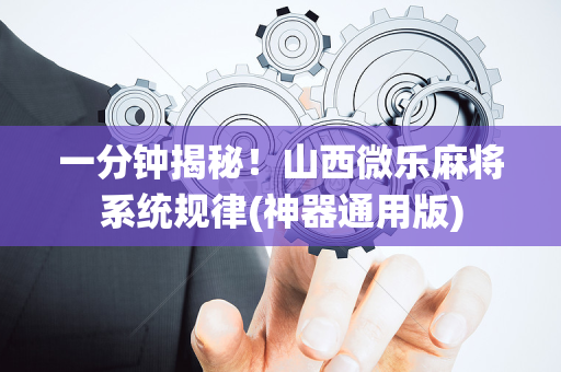 一分钟揭秘！山西微乐麻将系统规律(神器通用版)