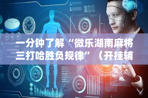 一分钟了解“微乐湖南麻将三打哈胜负规律”（开挂辅助脚本)