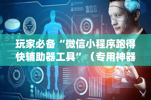 玩家必备“微信小程序跑得快辅助器工具”（专用神器)