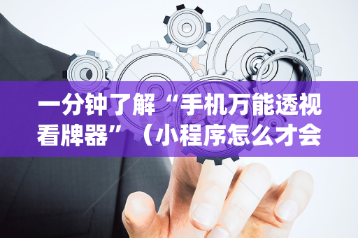 一分钟了解“手机万能透视看牌器”（小程序怎么才会赢)