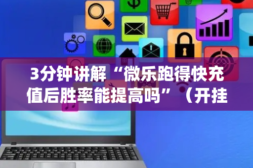 3分钟讲解“微乐跑得快充值后胜率能提高吗”（开挂辅助插件)