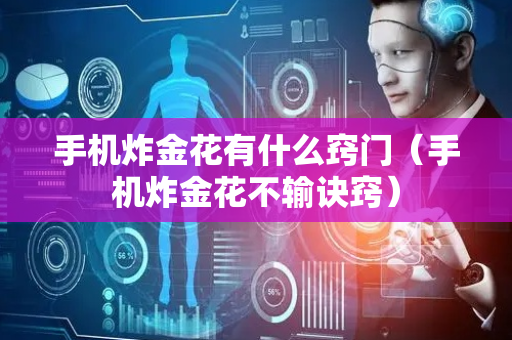 手机炸金花有什么窍门（手机炸金花不输诀窍）
