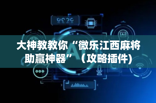 大神教教你“微乐江西麻将助赢神器”（攻略插件)