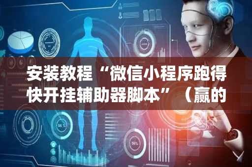安装教程“微信小程序跑得快开挂辅助器脚本”（赢的技巧规律)