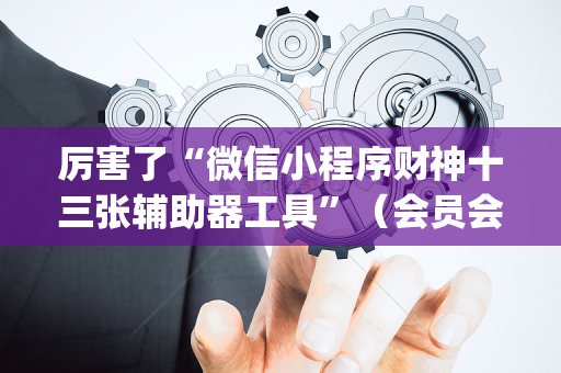 厉害了“微信小程序财神十三张辅助器工具”（会员会提高胜率吗)
