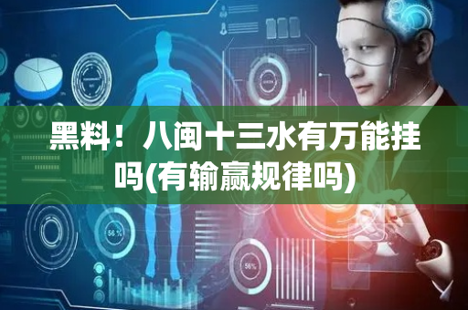 黑料！八闽十三水有万能挂吗(有输赢规律吗)