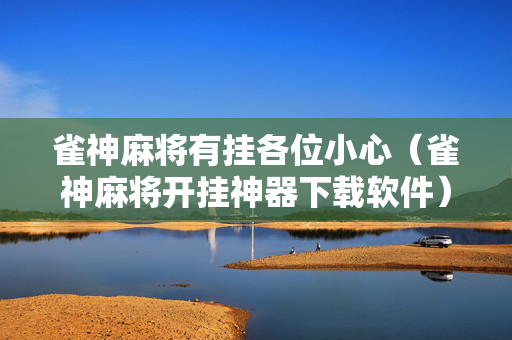 雀神麻将有挂各位小心（雀神麻将开挂神器下载软件）