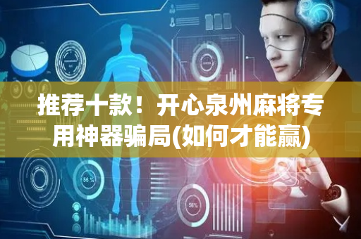 推荐十款！开心泉州麻将专用神器骗局(如何才能赢)