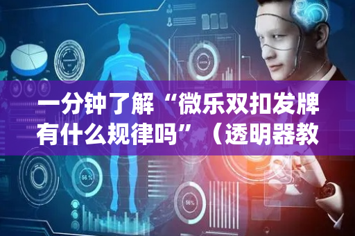一分钟了解“微乐双扣发牌有什么规律吗”（透明器教程)