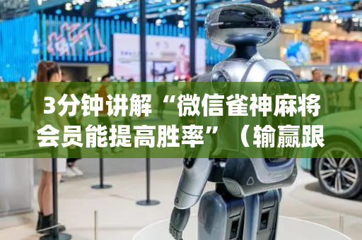 3分钟讲解“微信雀神麻将会员能提高胜率”（输赢跟id号有关系吗)