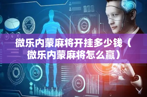 微乐内蒙麻将开挂多少钱（微乐内蒙麻将怎么赢）