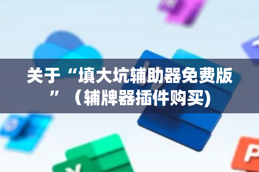 关于“填大坑辅助器免费版”（辅牌器插件购买)