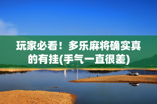 玩家必看！多乐麻将确实真的有挂(手气一直很差)