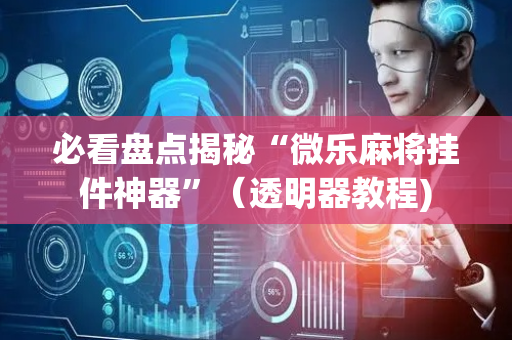 必看盘点揭秘“微乐麻将挂件神器”（透明器教程)