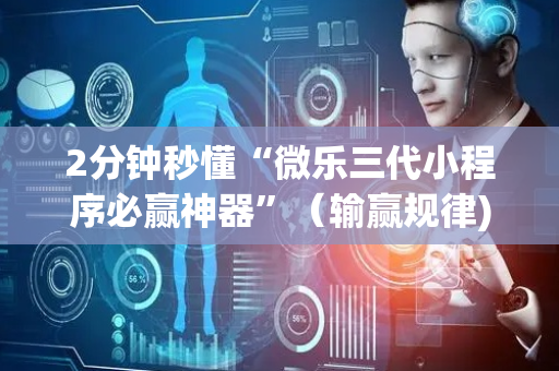 2分钟秒懂“微乐三代小程序必赢神器”（输赢规律)