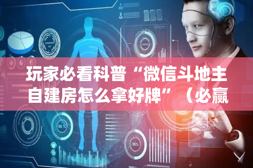 玩家必看科普“微信斗地主自建房怎么拿好牌”（必赢神器免费安装)