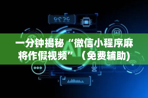 一分钟揭秘“微信小程序麻将作假视频”（免费辅助)