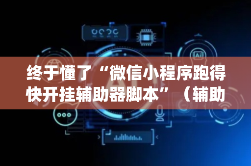 终于懂了“微信小程序跑得快开挂辅助器脚本”（辅助器插件)