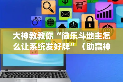 大神教教你“微乐斗地主怎么让系统发好牌”（助赢神器购买)