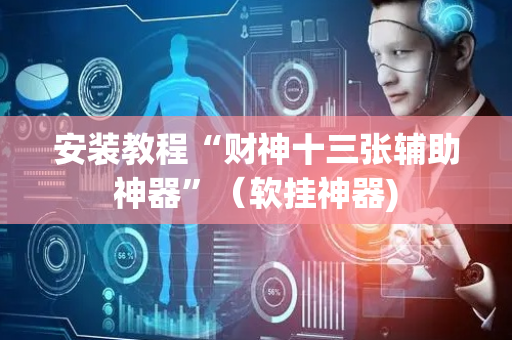 安装教程“财神十三张辅助神器”（软挂神器)