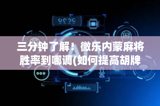 三分钟了解！微乐内蒙麻将胜率到哪调(如何提高胡牌率)