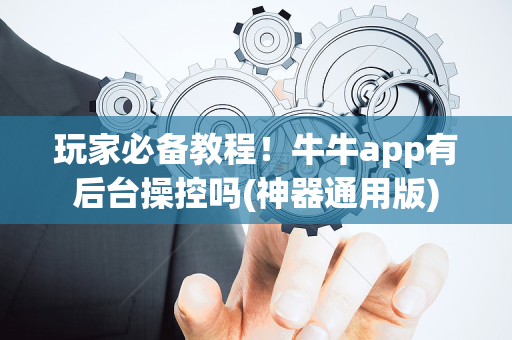 玩家必备教程！牛牛app有后台操控吗(神器通用版)