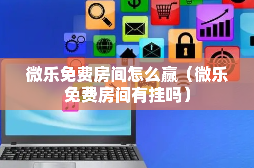 微乐免费房间怎么赢（微乐免费房间有挂吗）