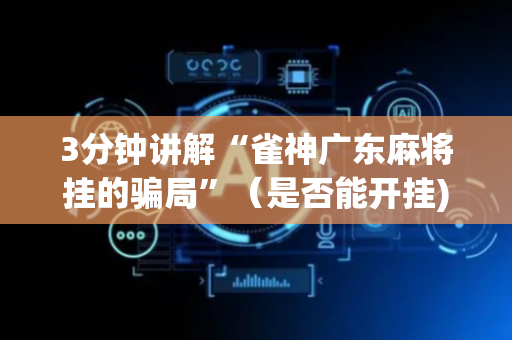 3分钟讲解“雀神广东麻将挂的骗局”（是否能开挂)