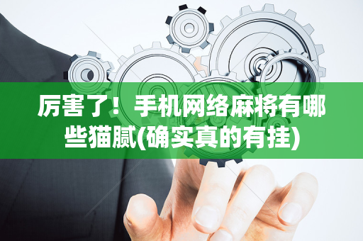 厉害了！手机网络麻将有哪些猫腻(确实真的有挂)