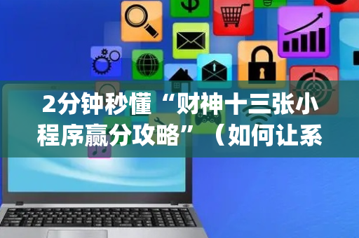 2分钟秒懂“财神十三张小程序赢分攻略”（如何让系统发好牌)