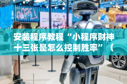 安装程序教程“小程序财神十三张是怎么控制胜率”（做弊器软件下载)