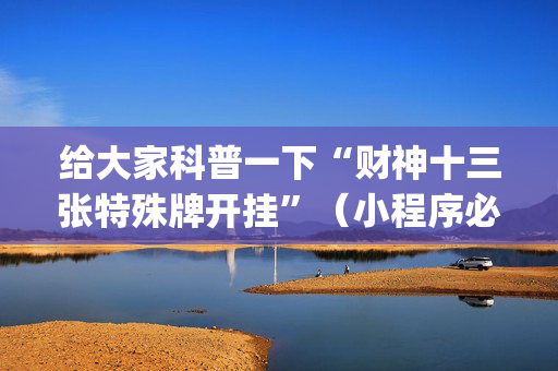 给大家科普一下“财神十三张特殊牌开挂”（小程序必赢神器)