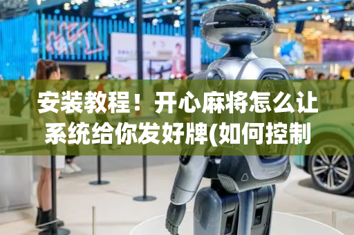 安装教程！开心麻将怎么让系统给你发好牌(如何控制输赢)