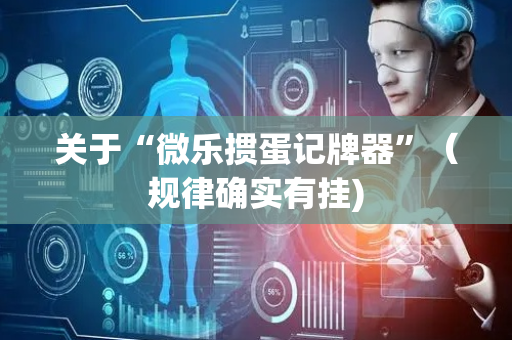 关于“微乐掼蛋记牌器”（规律确实有挂)